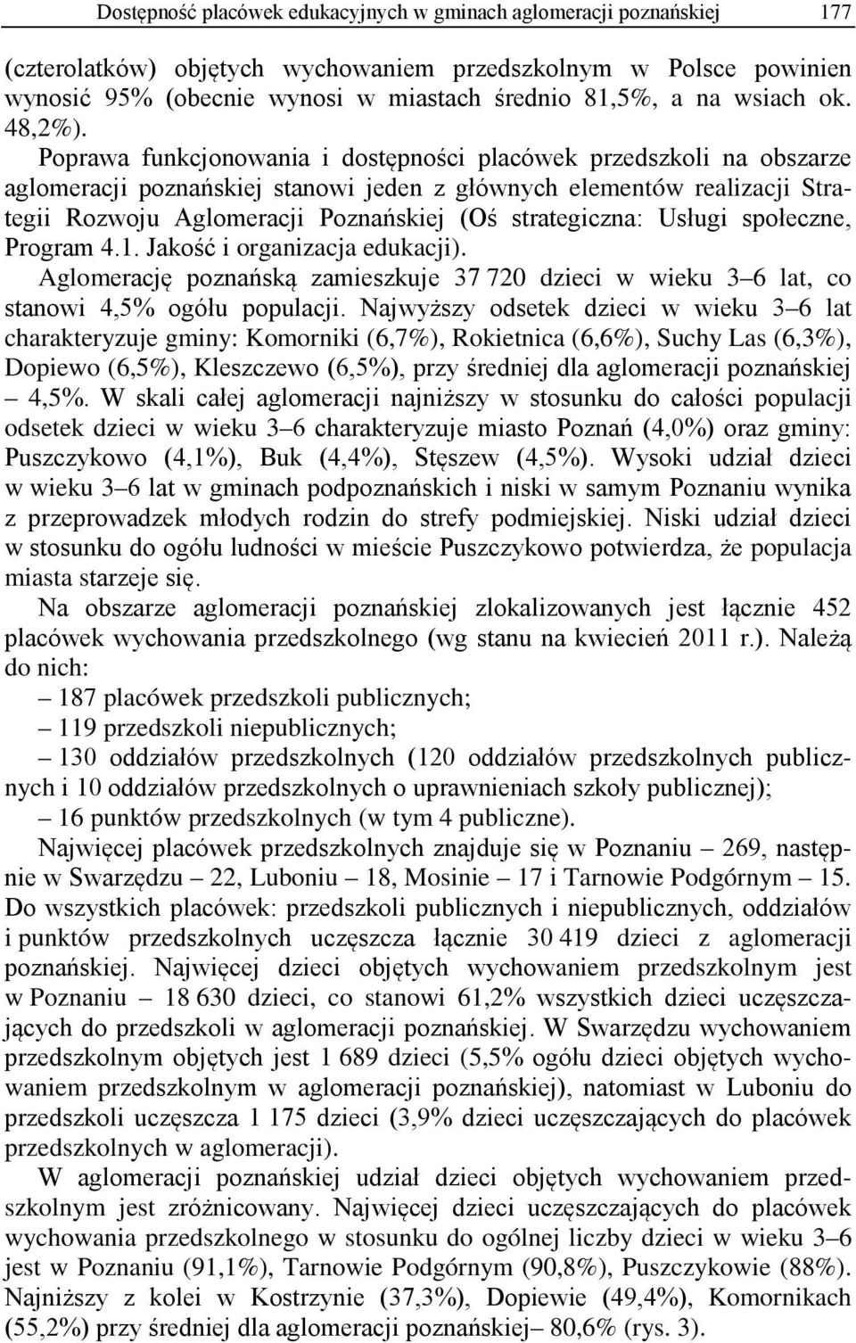 Poprawa funkcjonowania i dostępności placówek przedszkoli na obszarze aglomeracji poznańskiej stanowi jeden z głównych elementów realizacji Strategii Rozwoju Aglomeracji Poznańskiej (Oś strategiczna: