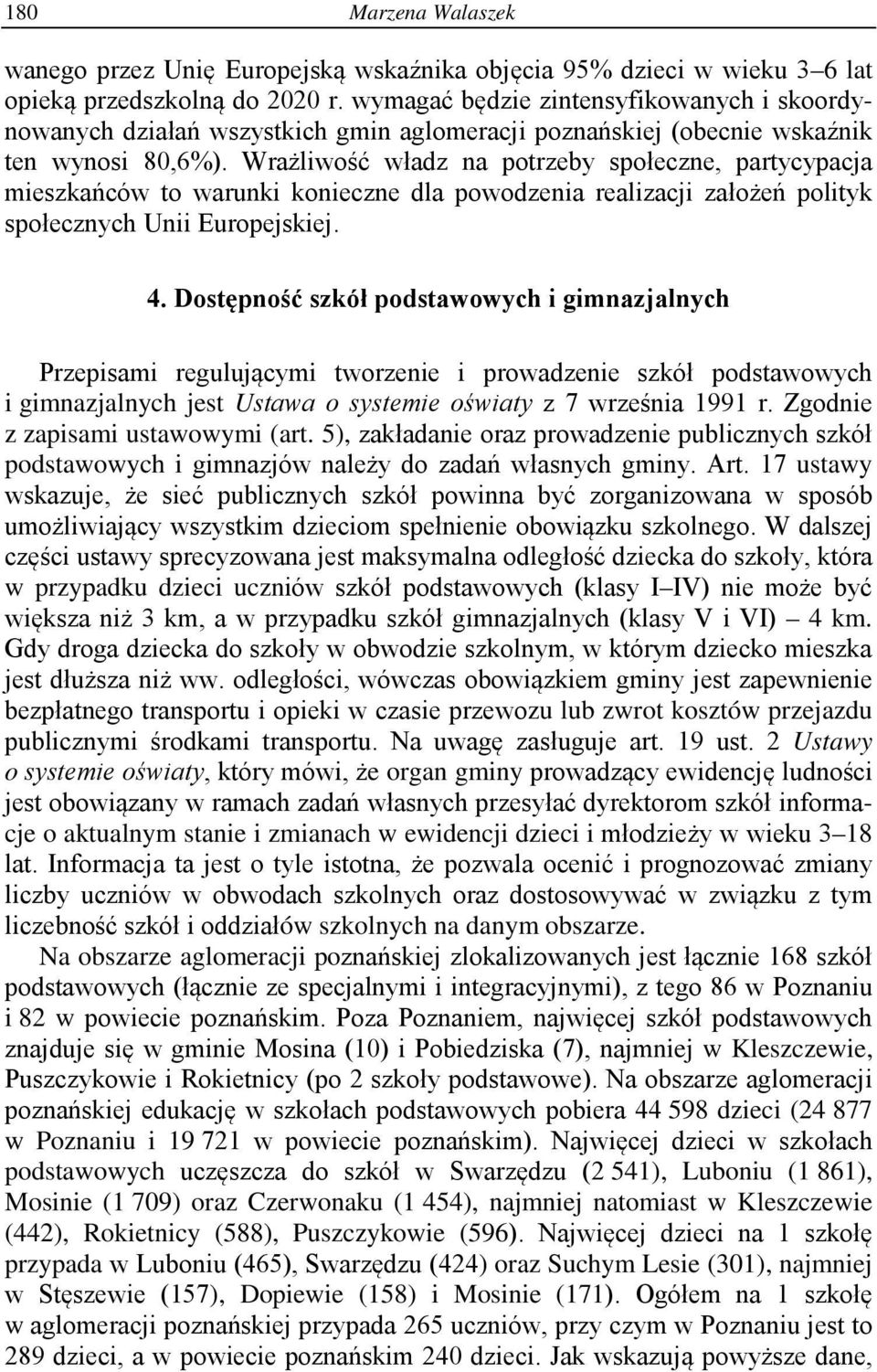 Wrażliwość władz na potrzeby społeczne, partycypacja mieszkańców to warunki konieczne dla powodzenia realizacji założeń polityk społecznych Unii Europejskiej. 4.