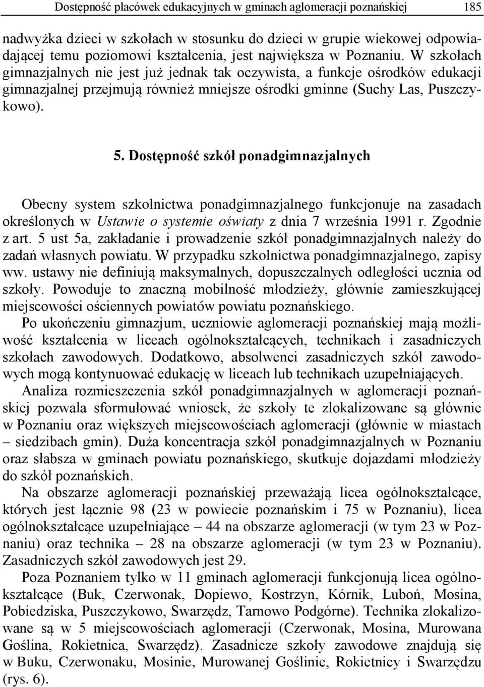 Dostępność szkół ponadgimnazjalnych Obecny system szkolnictwa ponadgimnazjalnego funkcjonuje na zasadach określonych w Ustawie o systemie oświaty z dnia 7 września 1991 r. Zgodnie z art.