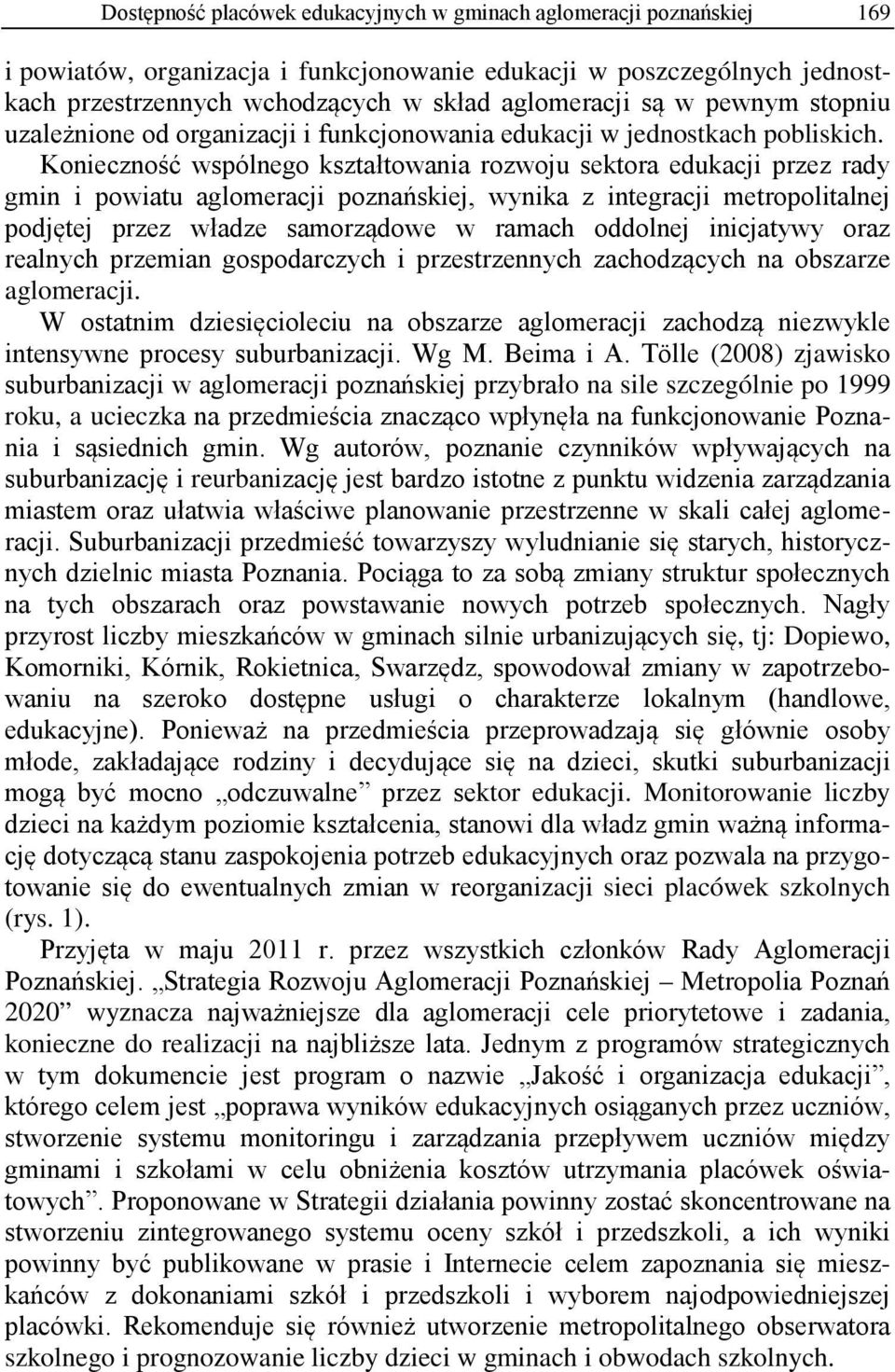 Konieczność wspólnego kształtowania rozwoju sektora edukacji przez rady gmin i powiatu aglomeracji poznańskiej, wynika z integracji metropolitalnej podjętej przez władze samorządowe w ramach oddolnej
