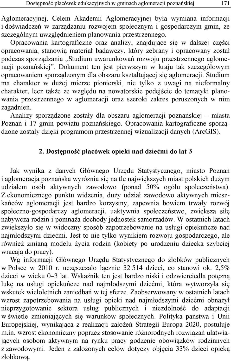 Opracowania kartograficzne oraz analizy, znajdujące się w dalszej części opracowania, stanowią materiał badawczy, który zebrany i opracowany został podczas sporządzania Studium uwarunkowań rozwoju