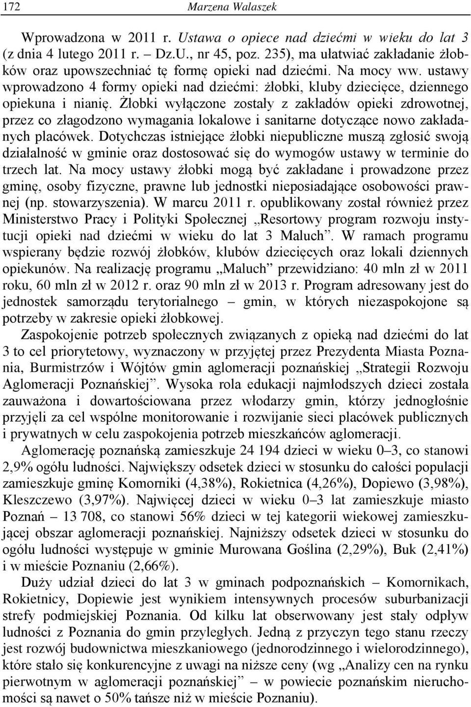 Żłobki wyłączone zostały z zakładów opieki zdrowotnej, przez co złagodzono wymagania lokalowe i sanitarne dotyczące nowo zakładanych placówek.