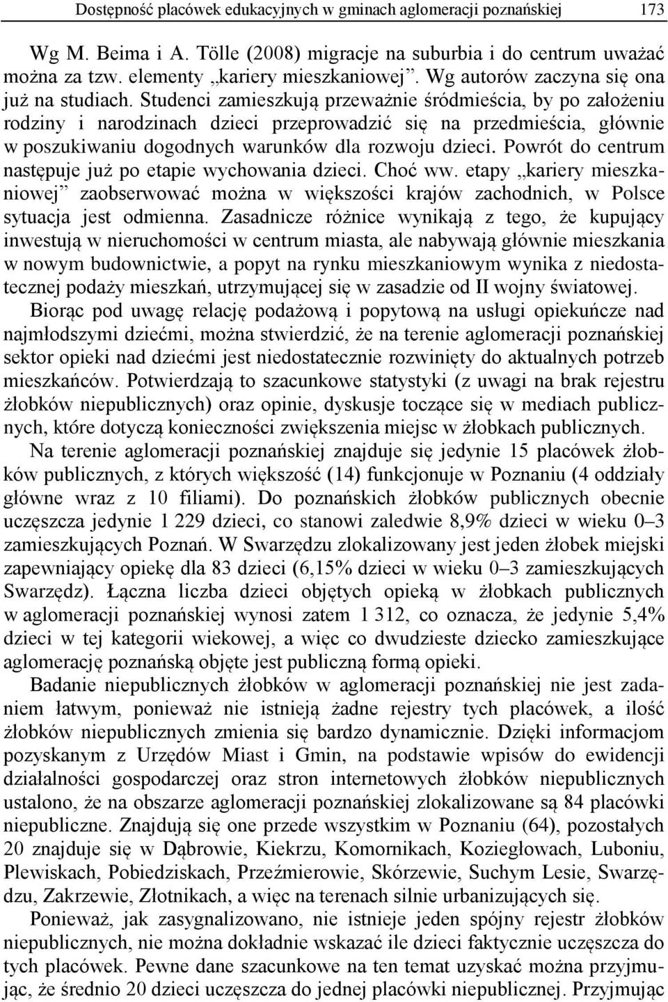 Studenci zamieszkują przeważnie śródmieścia, by po założeniu rodziny i narodzinach dzieci przeprowadzić się na przedmieścia, głównie w poszukiwaniu dogodnych warunków dla rozwoju dzieci.