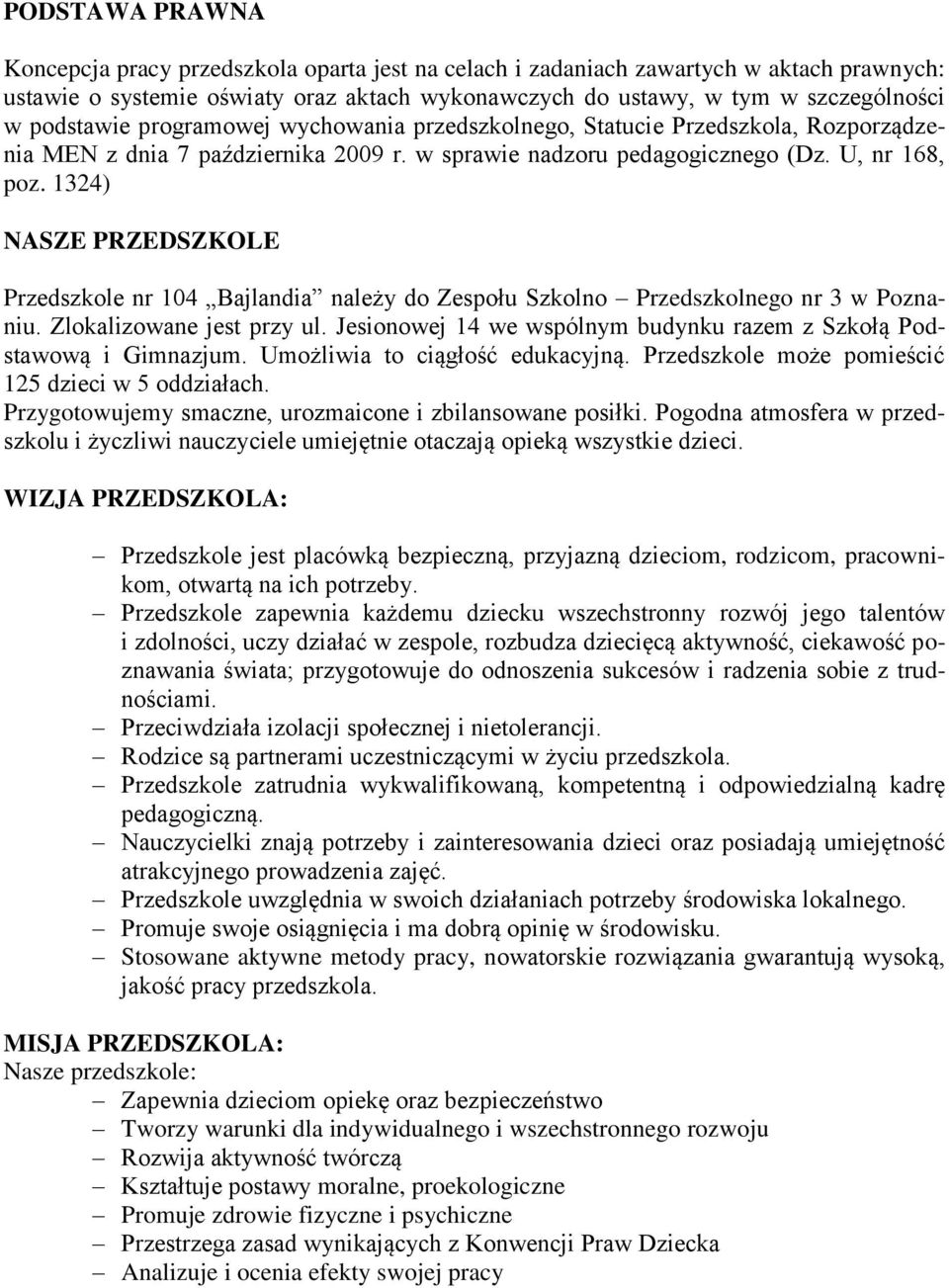 1324) NASZE PRZEDSZKOLE Przedszkole nr 104 Bajlandia należy do Zespołu Szkolno Przedszkolnego nr 3 w Poznaniu. Zlokalizowane jest przy ul.