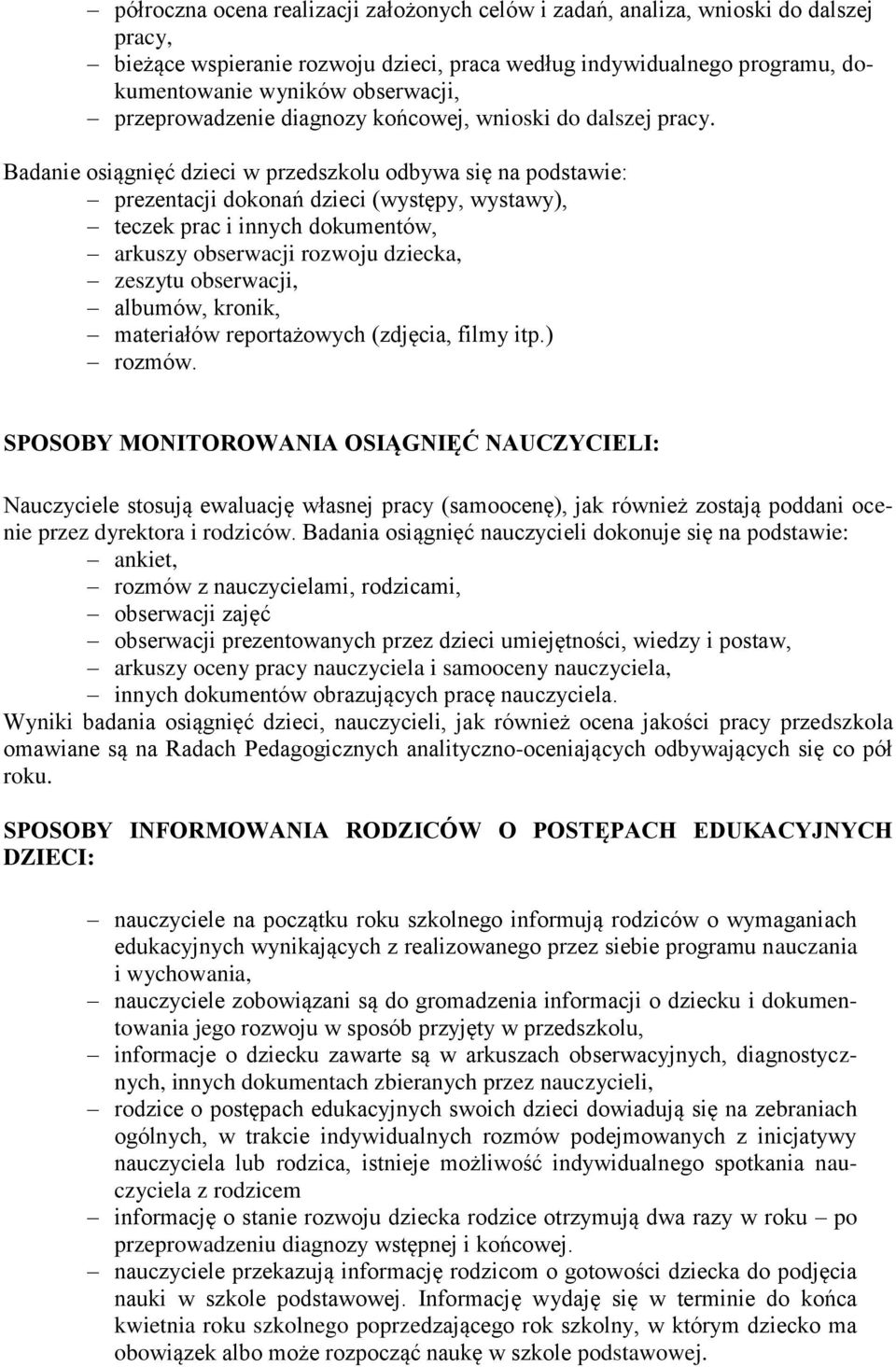 Badanie osiągnięć dzieci w przedszkolu odbywa się na podstawie: prezentacji dokonań dzieci (występy, wystawy), teczek prac i innych dokumentów, arkuszy obserwacji rozwoju dziecka, zeszytu obserwacji,