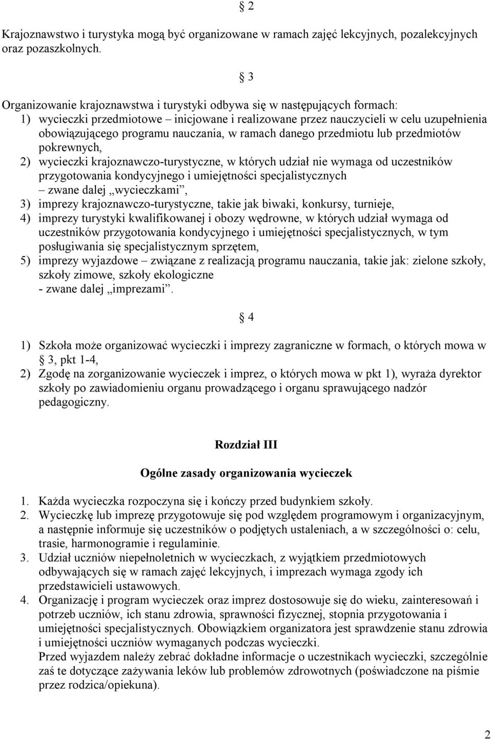 nauczania, w ramach danego przedmiotu lub przedmiotów pokrewnych, 2) wycieczki krajoznawczo-turystyczne, w których udział nie wymaga od uczestników przygotowania kondycyjnego i umiejętności