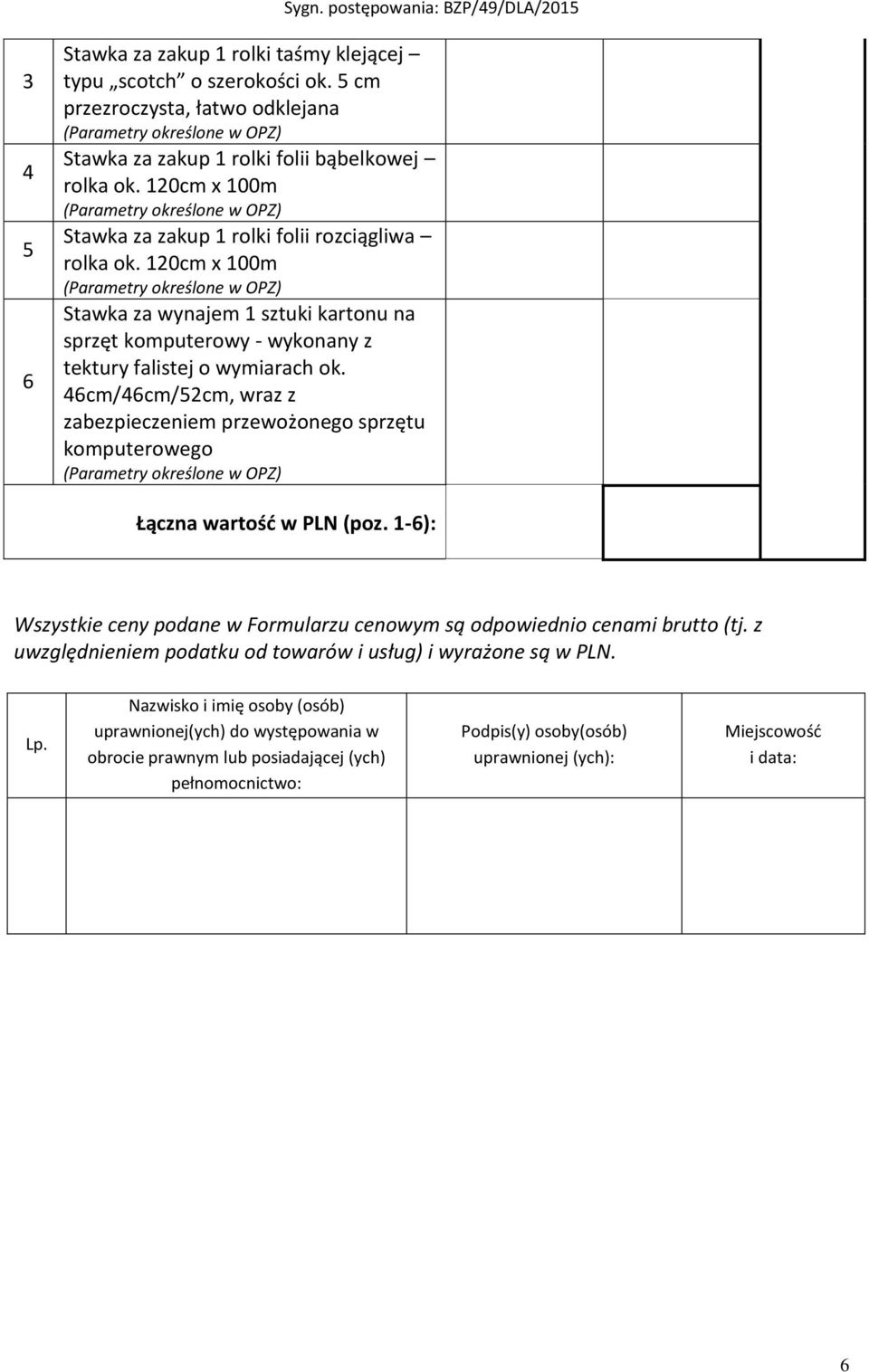 46cm/46cm/52cm, wraz z zabezpieczeniem przewożonego sprzętu komputerowego Łączna wartość w PLN (poz. 1-6): Wszystkie ceny podane w Formularzu cenowym są odpowiednio cenami brutto (tj.