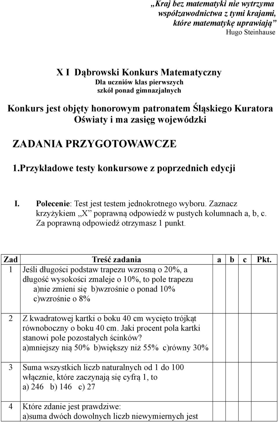 Polecenie: Test jest testem jednokrotnego wyboru. Zaznacz krzyżykiem X poprawną odpowiedź w pustych kolumnach a, b, c. Za poprawną odpowiedź otrzymasz 1 punkt. Zad Treść zadania a b c Pkt.