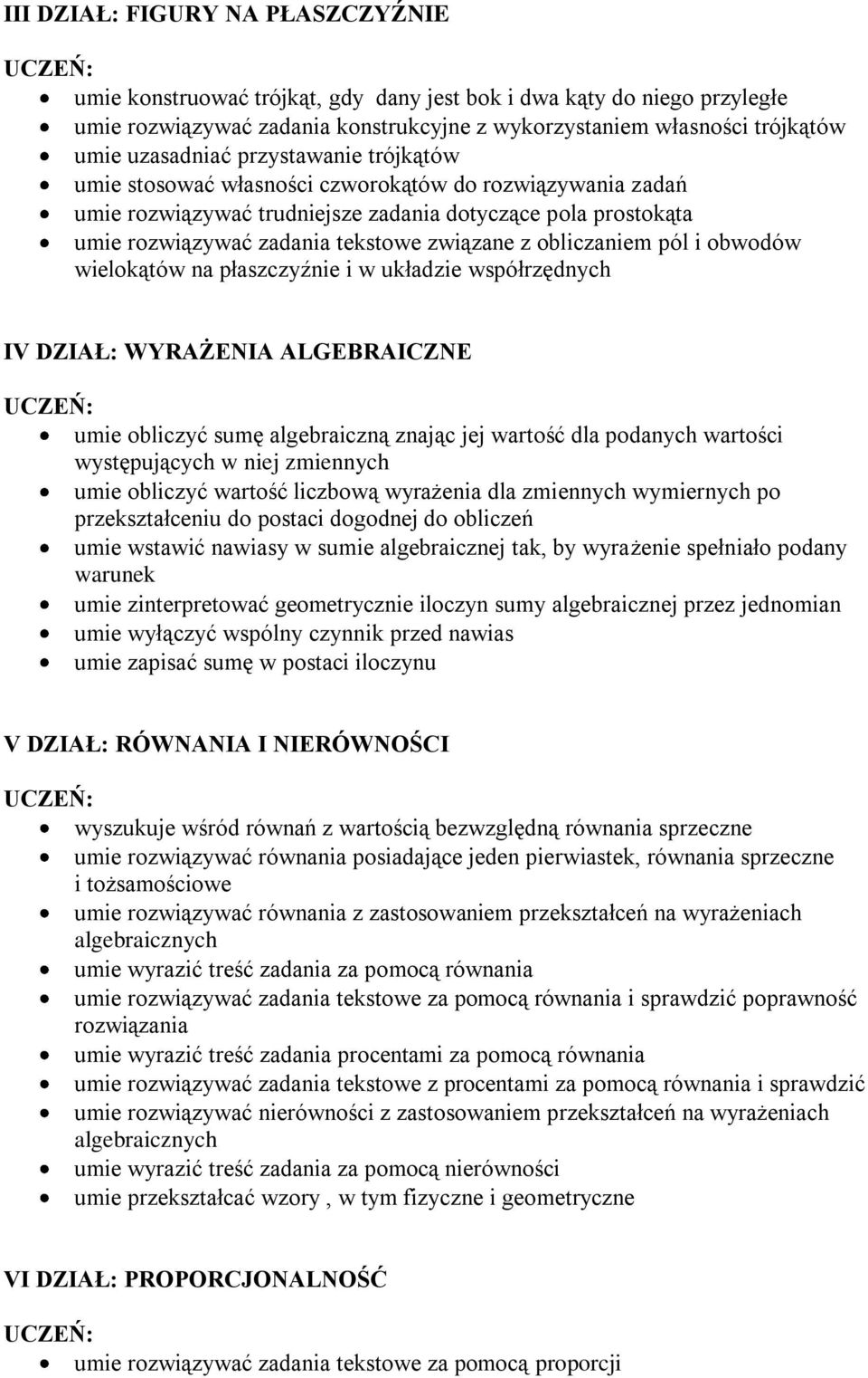 obliczaniem pól i obwodów wielokątów na płaszczyźnie i w układzie współrzędnych IV DZIAŁ: WYRAŻENIA ALGEBRAICZNE umie obliczyć sumę algebraiczną znając jej wartość dla podanych wartości występujących