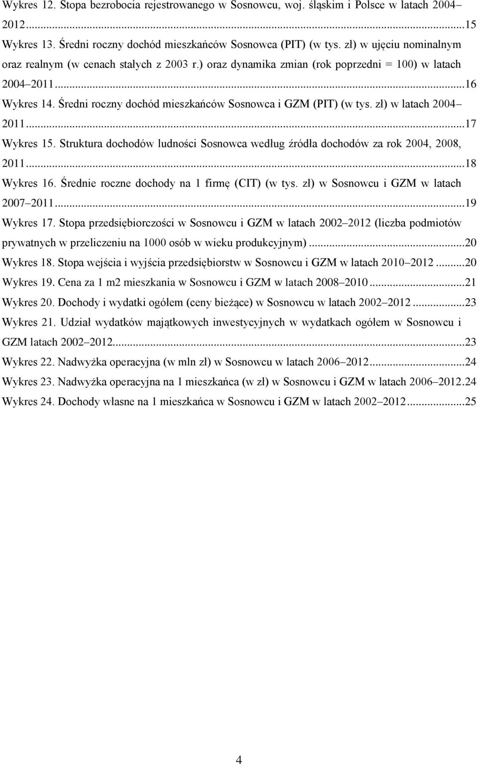 Średni roczny dochód mieszkańców Sosnowca i GZM (PIT) (w tys. zł) w latach 2004 2011... 17 Wykres 15. Struktura dochodów ludności Sosnowca według źródła dochodów za rok 2004, 2008, 2011... 18 Wykres 16.