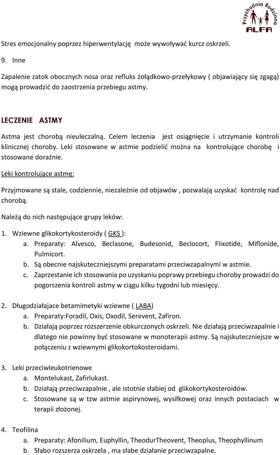 Celem leczenia jest osiągnięcie i utrzymanie kontroli klinicznej choroby. Leki stosowane w astmie podzielić można na kontrolujące chorobę i stosowane doraźnie.