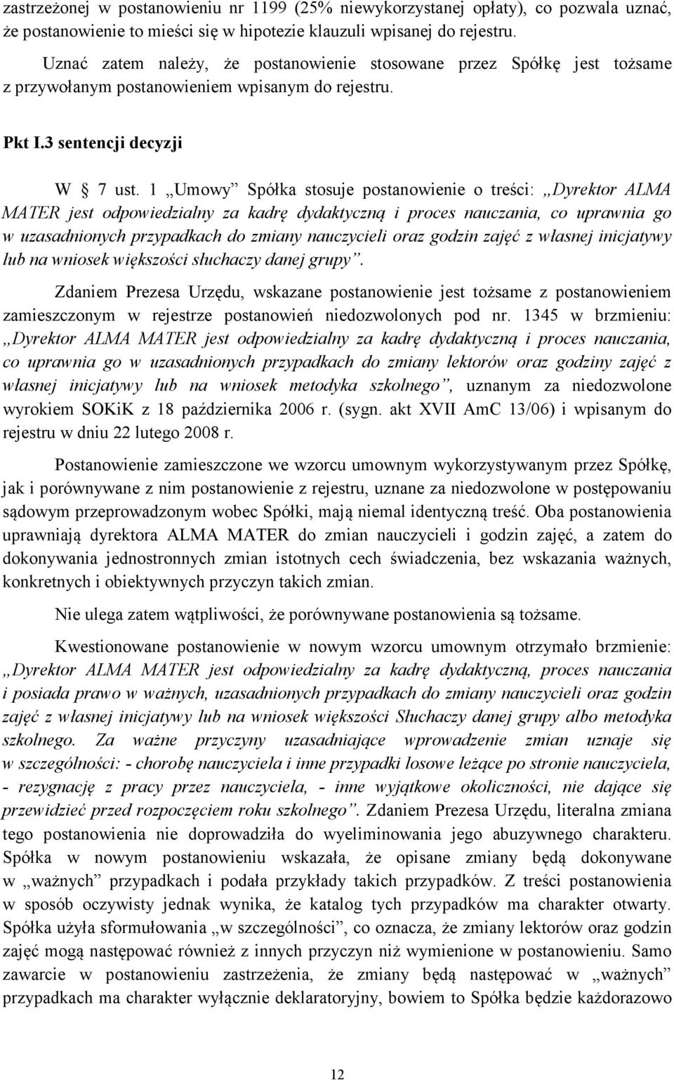 1 Umowy Spółka stosuje postanowienie o treści: Dyrektor ALMA MATER jest odpowiedzialny za kadrę dydaktyczną i proces nauczania, co uprawnia go w uzasadnionych przypadkach do zmiany nauczycieli oraz