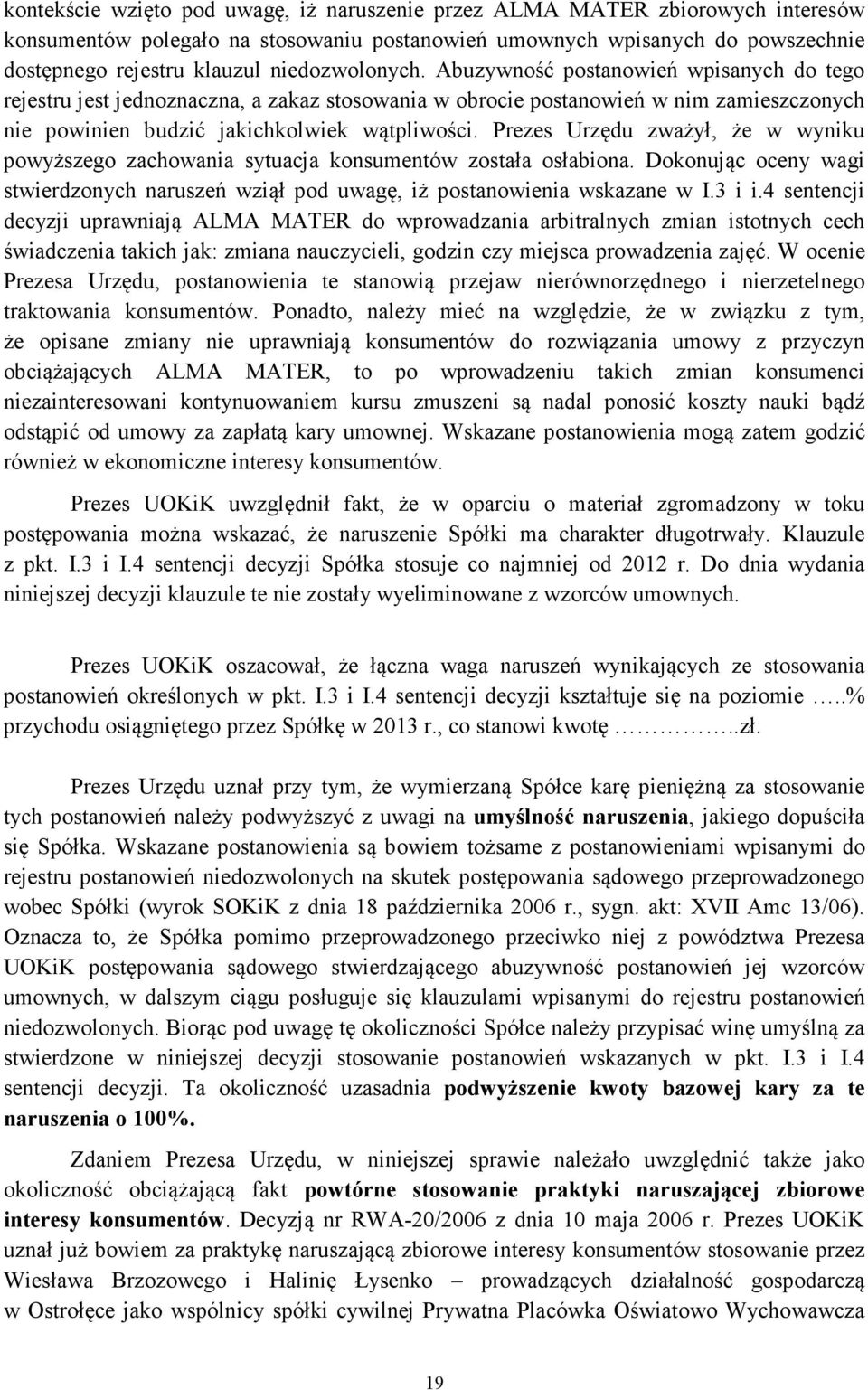 Prezes Urzędu zważył, że w wyniku powyższego zachowania sytuacja konsumentów została osłabiona. Dokonując oceny wagi stwierdzonych naruszeń wziął pod uwagę, iż postanowienia wskazane w I.3 i i.