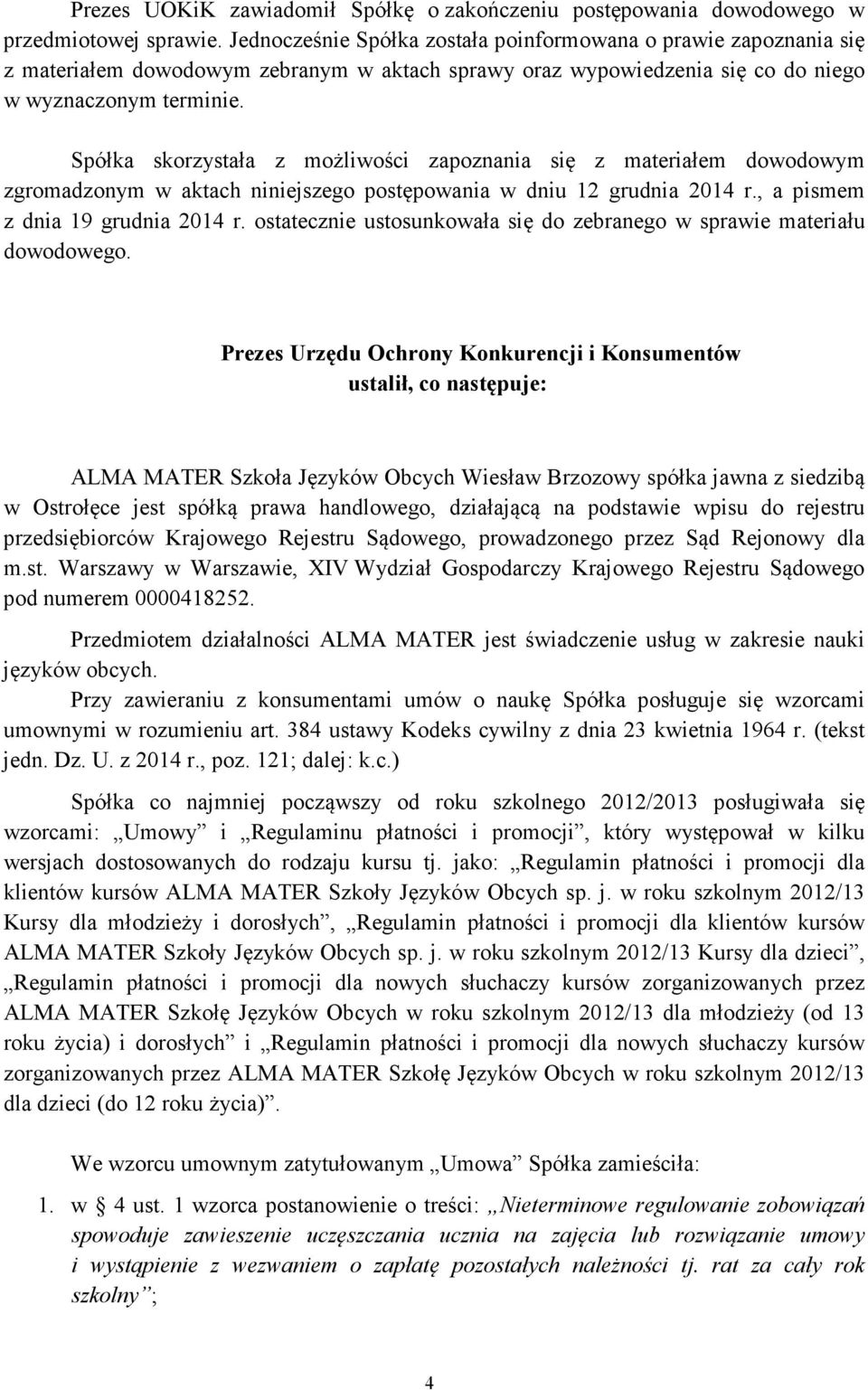 Spółka skorzystała z możliwości zapoznania się z materiałem dowodowym zgromadzonym w aktach niniejszego postępowania w dniu 12 grudnia 2014 r., a pismem z dnia 19 grudnia 2014 r.