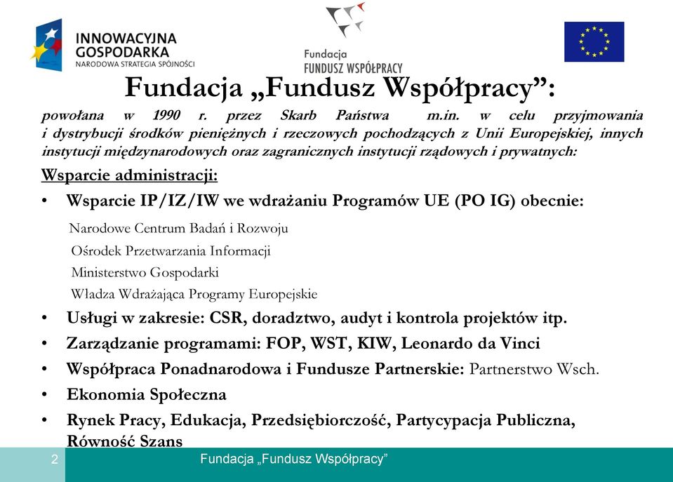 prywatnych: Wsparcie administracji: Wsparcie IP/IZ/IW we wdrażaniu Programów UE (PO IG) obecnie: Narodowe Centrum Badań i Rozwoju Ośrodek Przetwarzania Informacji Ministerstwo