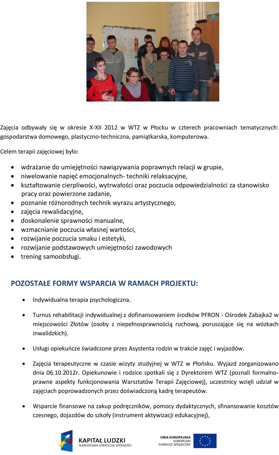 oraz poczucia odpowiedzialności za stanowisko pracy oraz powierzone zadanie, poznanie różnorodnych technik wyrazu artystycznego, zajęcia rewalidacyjne, doskonalenie sprawności manualne, wzmacnianie
