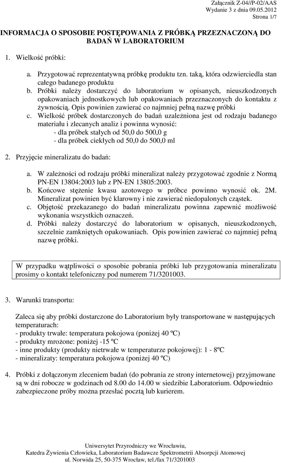 Próbki naleŝy dostarczyć do laboratorium w opisanych, nieuszkodzonych opakowaniach jednostkowych lub opakowaniach przeznaczonych do kontaktu z Ŝywnością.