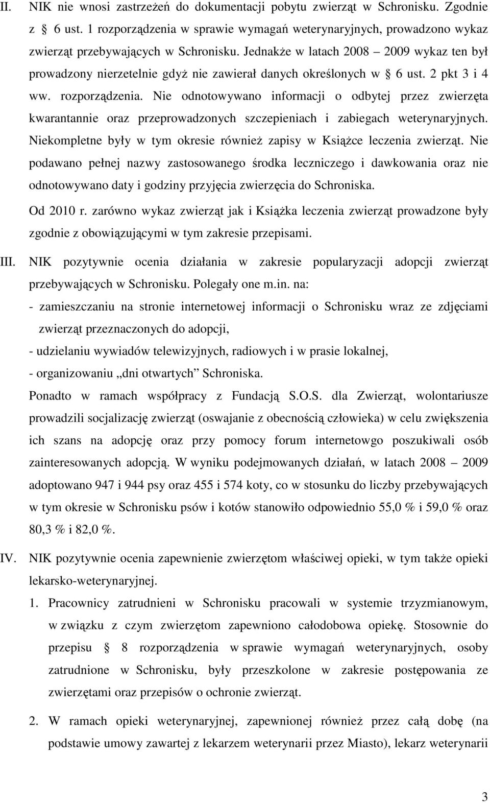 Nie odnotowywano informacji o odbytej przez zwierzęta kwarantannie oraz przeprowadzonych szczepieniach i zabiegach weterynaryjnych.