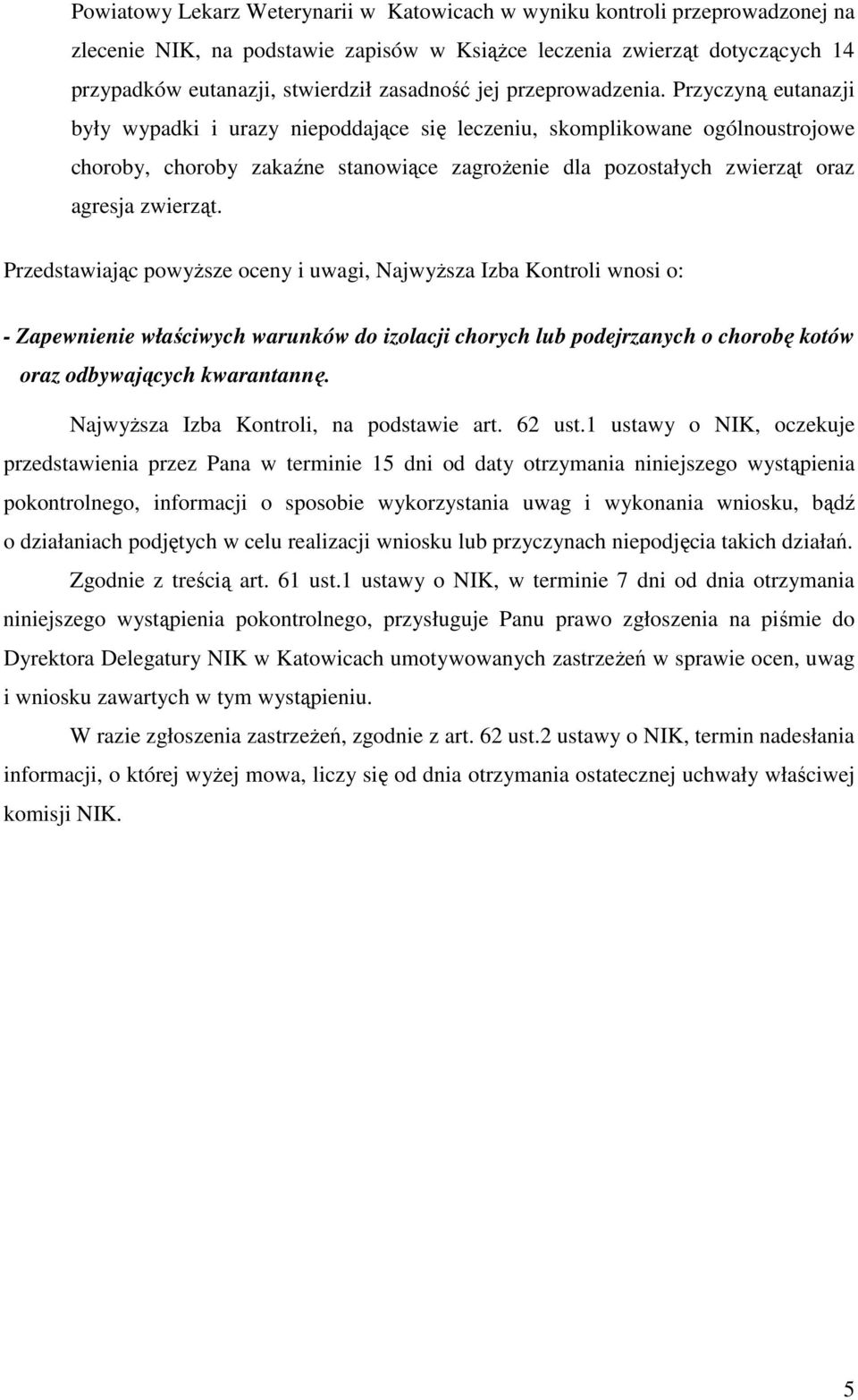 Przyczyną eutanazji były wypadki i urazy niepoddające się leczeniu, skomplikowane ogólnoustrojowe choroby, choroby zakaźne stanowiące zagroŝenie dla pozostałych zwierząt oraz agresja zwierząt.