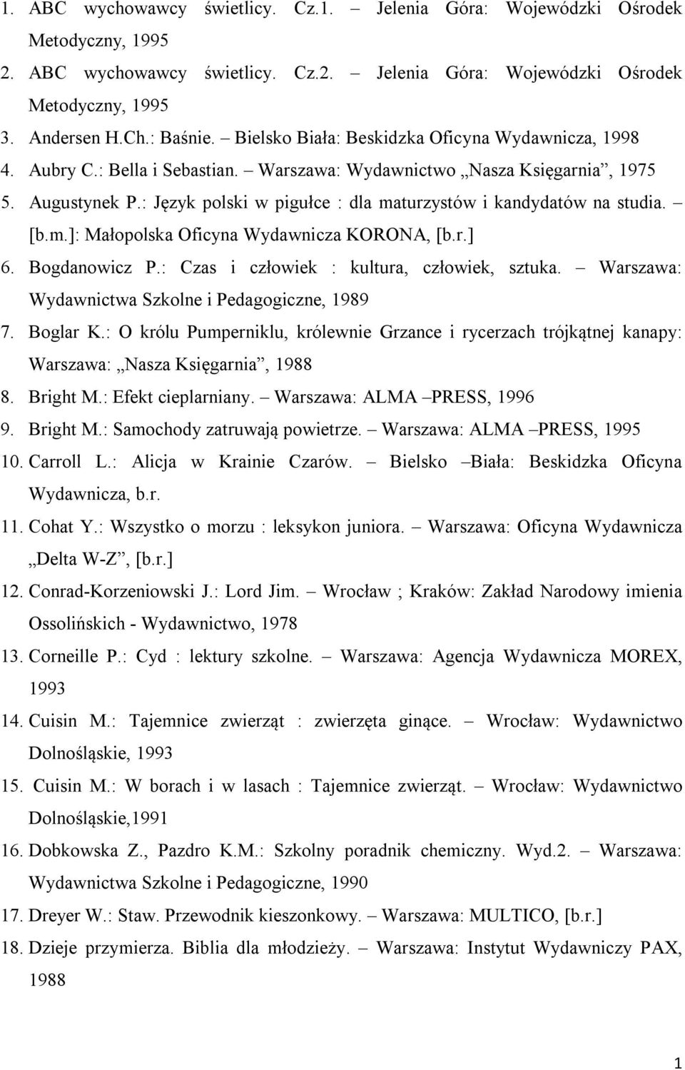 : Język polski w pigułce : dla maturzystów i kandydatów na studia. [b.m.]: Małopolska Oficyna Wydawnicza KORONA, [b.r.] 6. Bogdanowicz P.: Czas i człowiek : kultura, człowiek, sztuka.