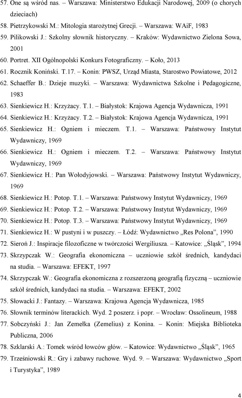 Konin: PWSZ, Urząd Miasta, Starostwo Powiatowe, 2012 62. Schaeffer B.: Dzieje muzyki. Warszawa: Wydawnictwa Szkolne i Pedagogiczne, 1983 63. Sienkiewicz H.: Krzyżacy. T.1. Białystok: Krajowa Agencja Wydawnicza, 1991 64.