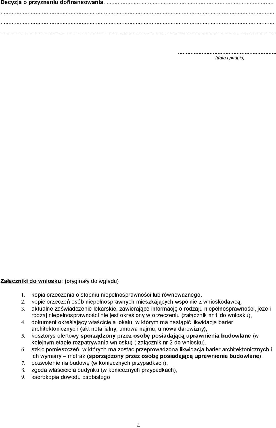 wnioskodawcą, aktualne zaświadczenie lekarskie, zawierające informację o rodzaju niepełnosprawności, jeżeli rodzaj niepełnosprawności nie jest określony w orzeczeniu (załącznik nr 1 do wniosku),