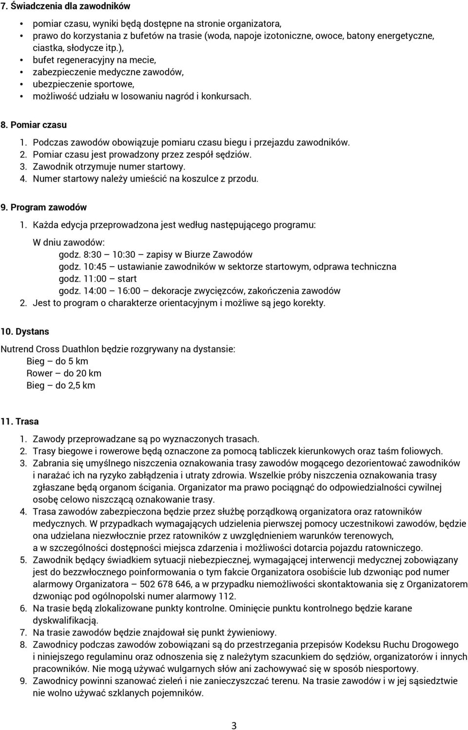 Podczas zawodów obowiązuje pomiaru czasu biegu i przejazdu zawodników. 2. Pomiar czasu jest prowadzony przez zespół sędziów. 3. Zawodnik otrzymuje numer startowy. 4.