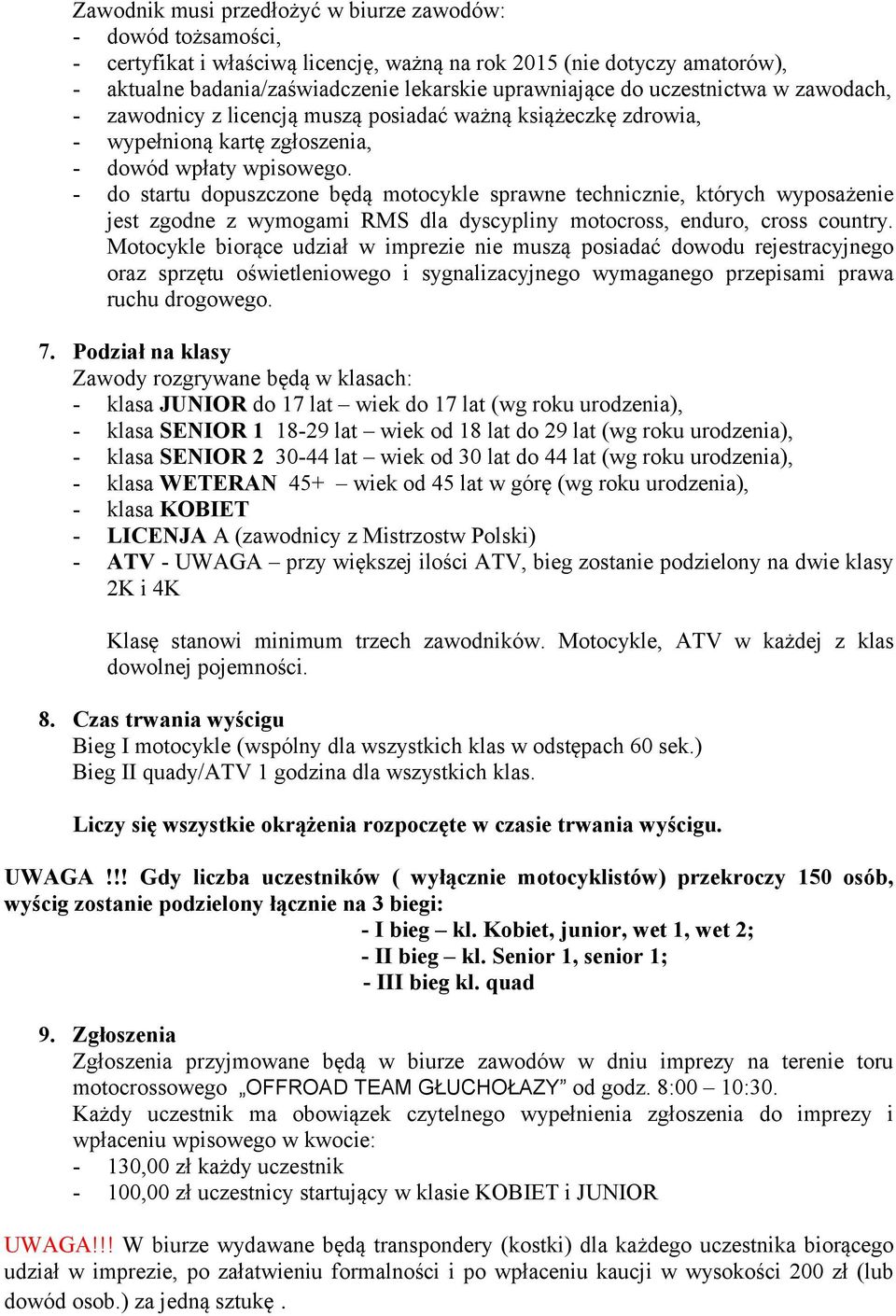 - do startu dopuszczone będą motocykle sprawne technicznie, których wyposażenie jest zgodne z wymogami RMS dla dyscypliny motocross, enduro, cross country.