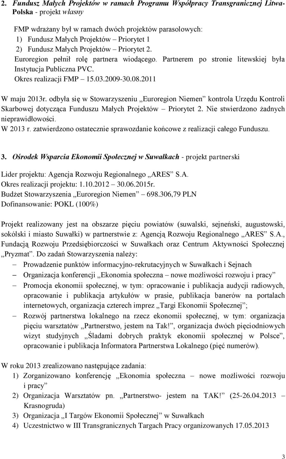 2011 W maju 2013r. odbyła się w Stowarzyszeniu Euroregion Niemen kontrola Urzędu Kontroli Skarbowej dotycząca Funduszu Małych Projektów Priorytet 2. Nie stwierdzono żadnych nieprawidłowości. W 2013 r.