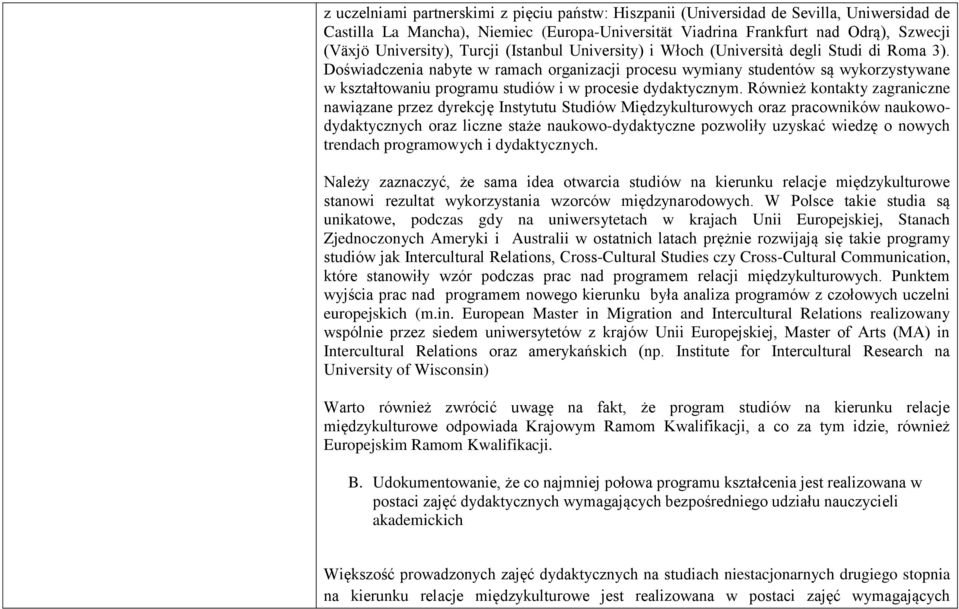 Doświadczenia nabyte w ramach organizacji procesu wymiany studentów są wykorzystywane w kształtowaniu programu studiów i w procesie dydaktycznym.