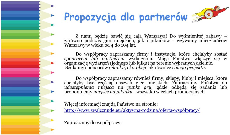 Mogą Państwo włączyć się w organizację wydarzeń (jednego lub kilku) na terenie wybranych dzielnic. Szukamy sponsorów pikniku, eko-akcji jak również całego projektu.