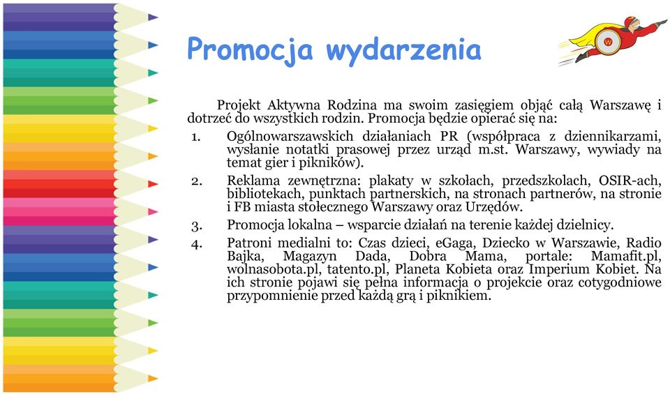 Reklama zewnętrzna: plakaty w szkołach, przedszkolach, OSIR-ach, bibliotekach, punktach partnerskich, na stronach partnerów, na stronie i FB miasta stołecznego Warszawy oraz Urzędów. 3.