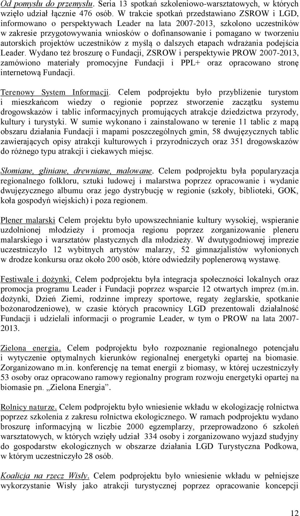 autorskich projektów uczestników z myślą o dalszych etapach wdrażania podejścia Leader.