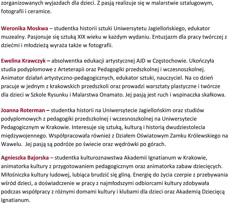 Ukończyła studia podyplomowe z Arteterapii oraz Pedagogiki przedszkolnej i wczesnoszkolnej. Animator działań artystyczno-pedagogicznych, edukator sztuki, nauczyciel.