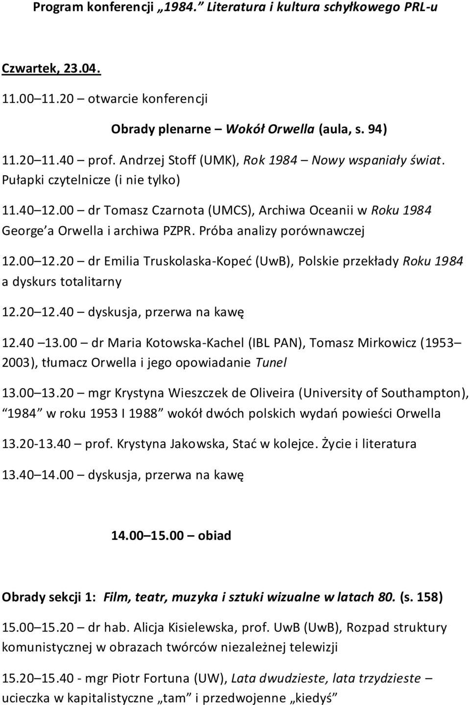 Próba analizy porównawczej 12.00 12.20 dr Emilia Truskolaska-Kopeć (UwB), Polskie przekłady Roku 1984 a dyskurs totalitarny 12.20 12.40 dyskusja, przerwa na kawę 12.40 13.