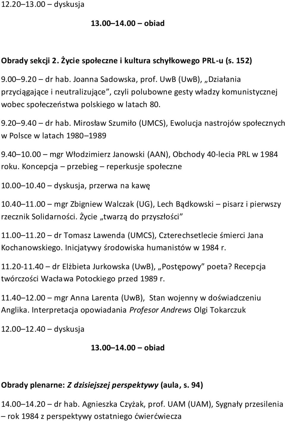 Mirosław Szumiło (UMCS), Ewolucja nastrojów społecznych w Polsce w latach 1980 1989 9.40 10.00 mgr Włodzimierz Janowski (AAN), Obchody 40-lecia PRL w 1984 roku.