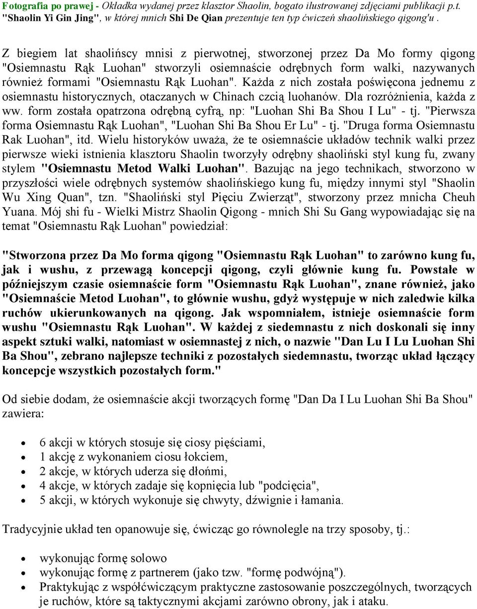 Każda z nich została poświęcona jednemu z osiemnastu historycznych, otaczanych w Chinach czcią luohanów. Dla rozróżnienia, każda z ww.