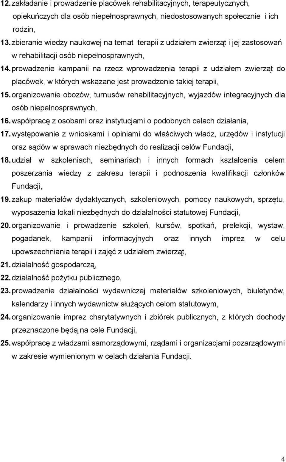 prowadzenie kampanii na rzecz wprowadzenia terapii z udziałem zwierząt do placówek, w których wskazane jest prowadzenie takiej terapii, 15.