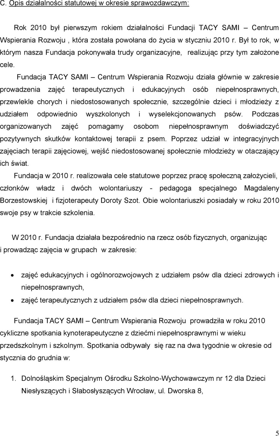 Fundacja TACY SAMI Centrum Wspierania Rozwoju działa głównie w zakresie prowadzenia zajęć terapeutycznych i edukacyjnych osób niepełnosprawnych, przewlekle chorych i niedostosowanych społecznie,