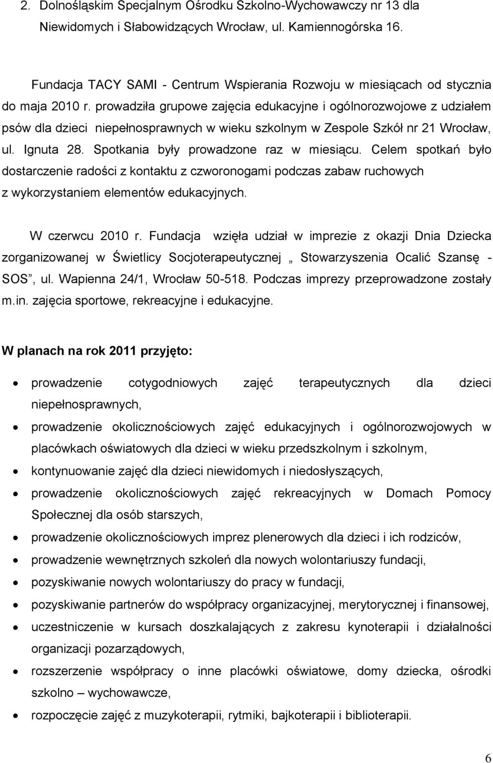 prowadziła grupowe zajęcia edukacyjne i ogólnorozwojowe z udziałem psów dla dzieci niepełnosprawnych w wieku szkolnym w Zespole Szkół nr 21 Wrocław, ul. Ignuta 28.