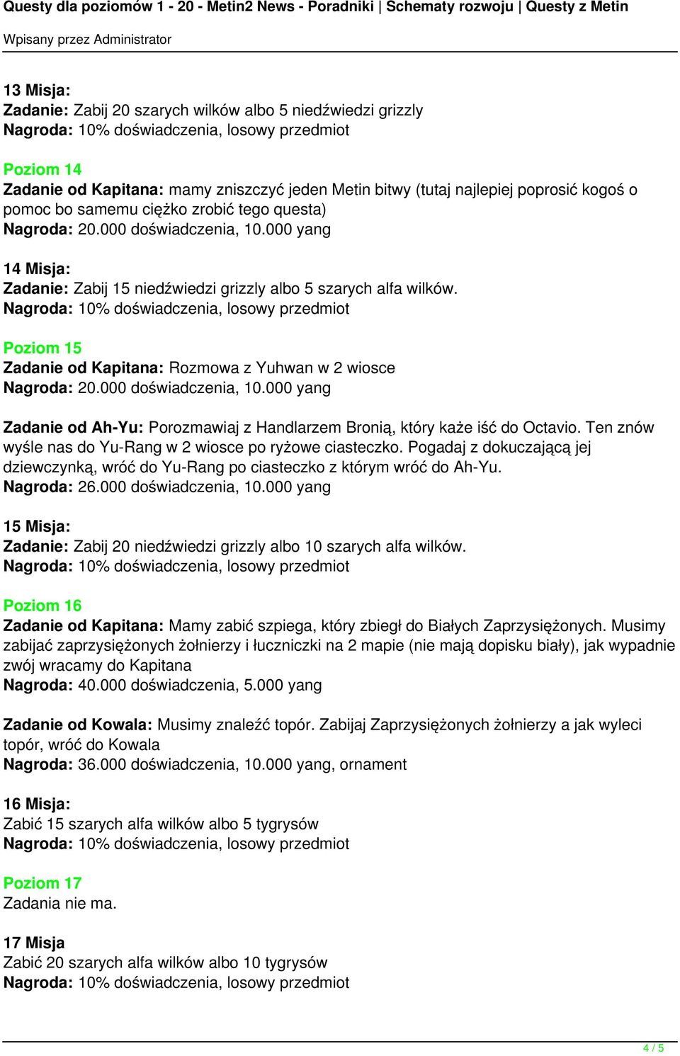Poziom 15 Zadanie od Kapitana: Rozmowa z Yuhwan w 2 wiosce Nagroda: 20.000 doświadczenia, 10.000 yang Zadanie od Ah-Yu: Porozmawiaj z Handlarzem Bronią, który każe iść do Octavio.