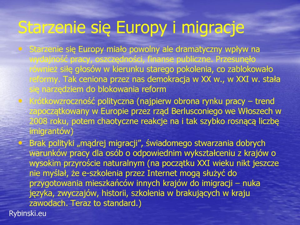 stała się narzędziem do blokowania reform Krótkowzroczność polityczna (najpierw obrona rynku pracy trend zapoczątkowany w Europie przez rząd Berlusconiego we Włoszech w 2008 roku, potem chaotyczne