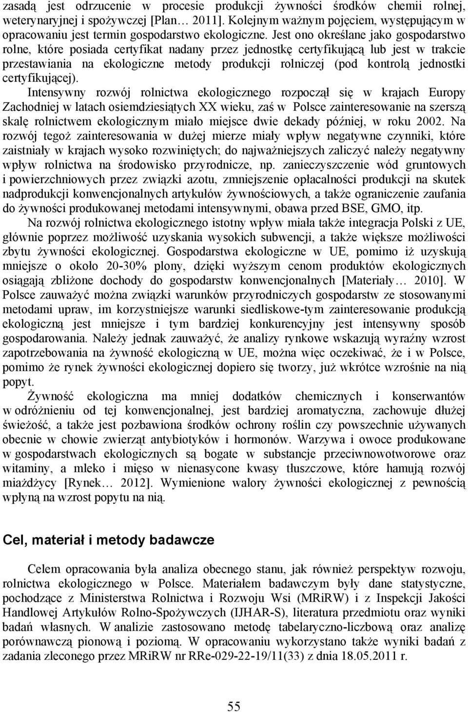 Jest ono określane jako gospodarstwo rolne, które posiada certyfikat nadany przez jednostkę certyfikującą lub jest w trakcie przestawiania na ekologiczne metody produkcji rolniczej (pod kontrolą