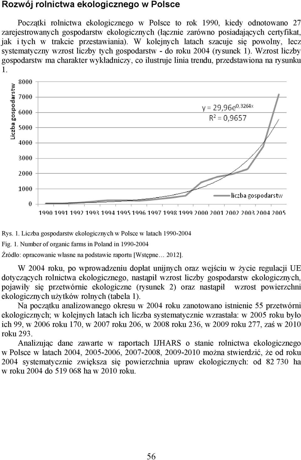 Wzrost liczby gospodarstw ma charakter wykładniczy, co ilustruje linia trendu, przedstawiona na rysunku 1.