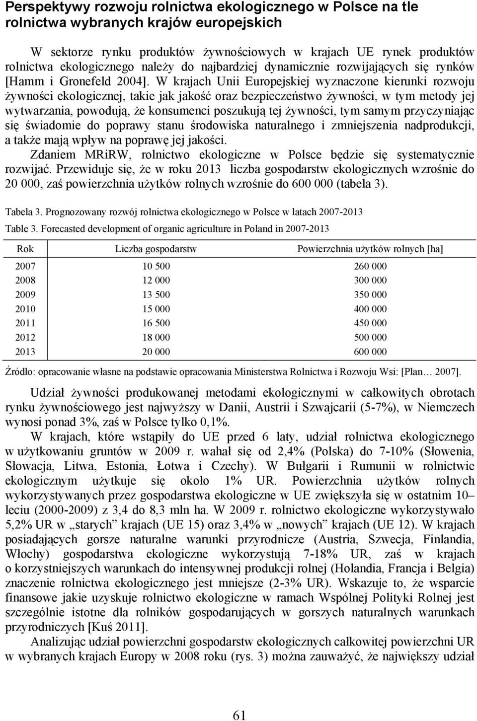 W krajach Unii Europejskiej wyznaczone kierunki rozwoju żywności ekologicznej, takie jak jakość oraz bezpieczeństwo żywności, w tym metody jej wytwarzania, powodują, że konsumenci poszukują tej