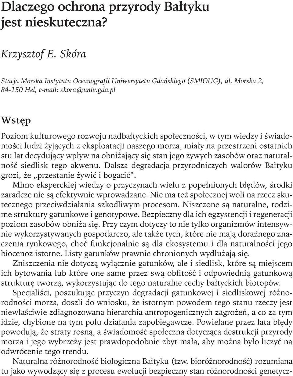 obniżający się stan jego żywych zasobów oraz naturalnośćsiedlisk tego akwenu. Dalsza degradacja przyrodniczych walorów Bałtyku grozi, że przestanie żywić i bogacić.
