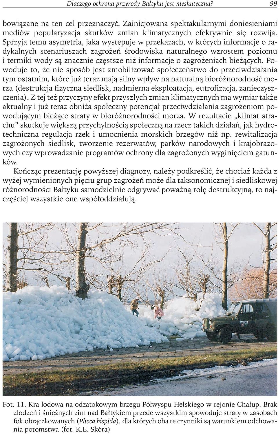Sprzyja temu asymetria, jaka występuje w przekazach, w których informacje o radykalnych scenariuszach zagrożeń środowiska naturalnego wzrostem poziomu i termiki wody są znacznie częstsze niż