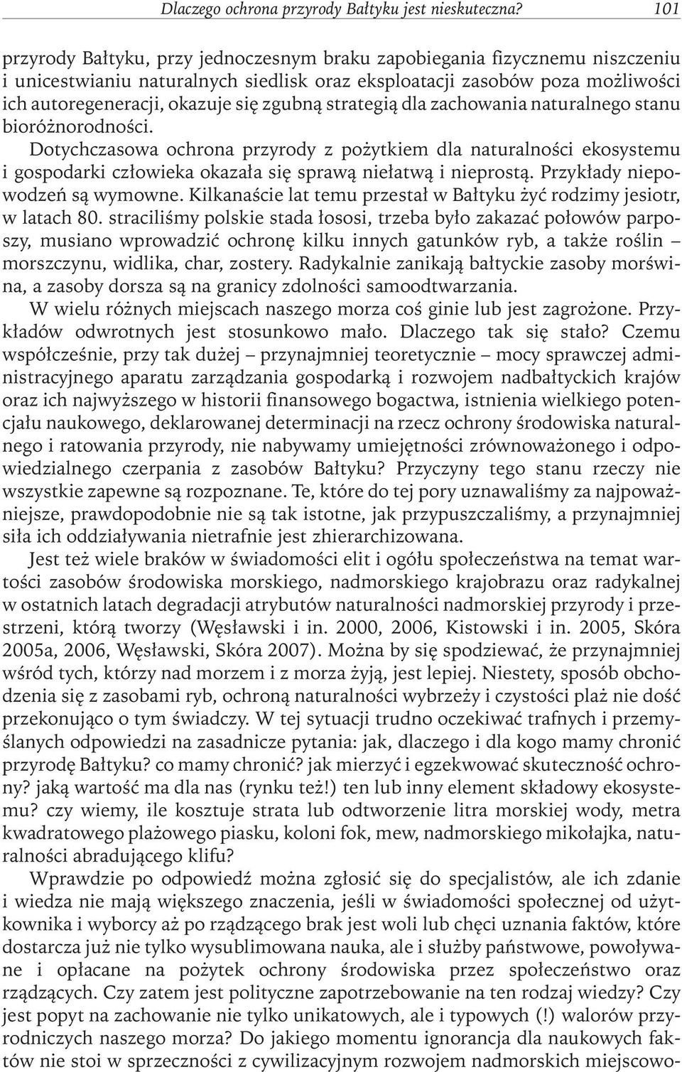 strategią dla zachowania naturalnego stanu bioróżnorodności. Dotychczasowa ochrona przyrody z pożytkiem dla naturalności ekosystemu i gospodarki człowieka okazała się sprawą niełatwą i nieprostą.