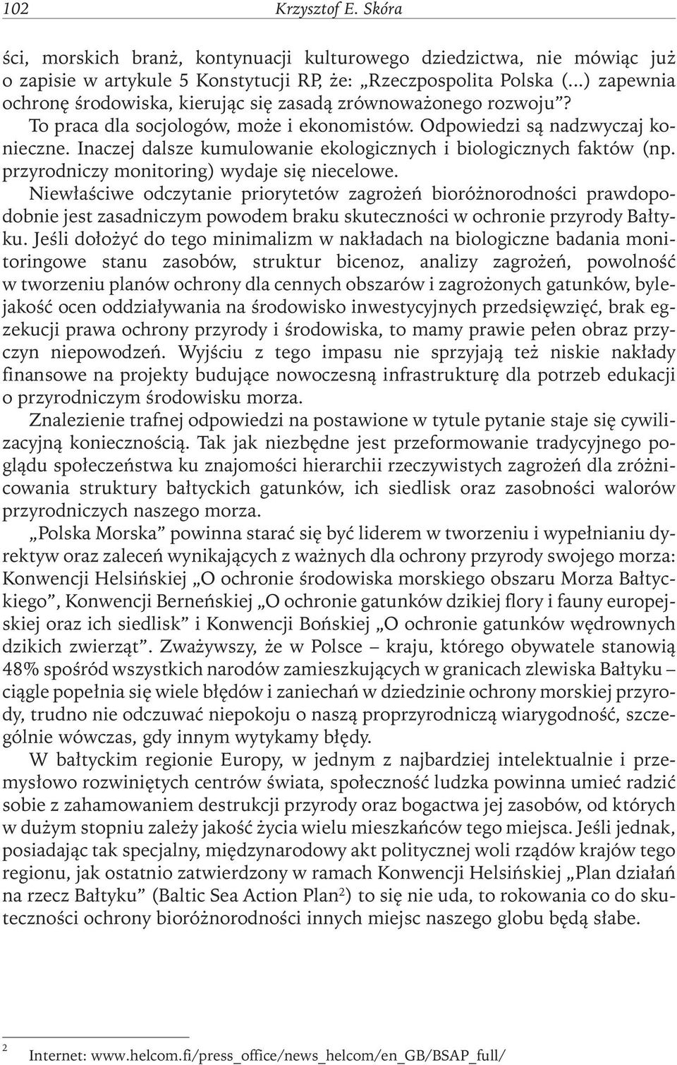 Inaczej dalsze kumulowanie ekologicznych i biologicznych faktów (np. przyrodniczy monitoring) wydaje się niecelowe.