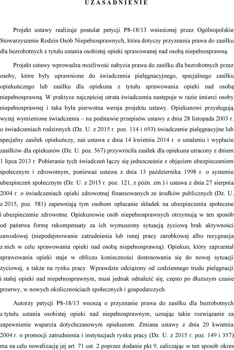 Projekt ustawy wprowadza możliwość nabycia prawa do zasiłku dla bezrobotnych przez osoby, które były uprawnione do świadczenia pielęgnacyjnego, specjalnego zasiłku opiekuńczego lub zasiłku dla